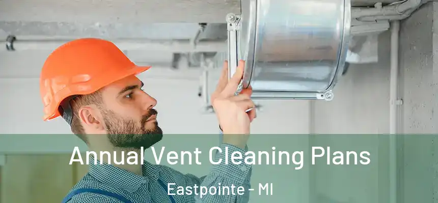 Annual Vent Cleaning Plans Eastpointe - MI