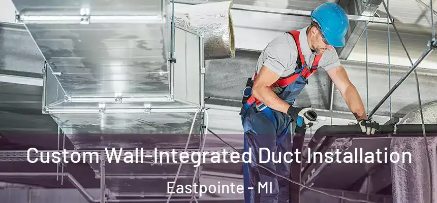  Custom Wall-Integrated Duct Installation Eastpointe - MI