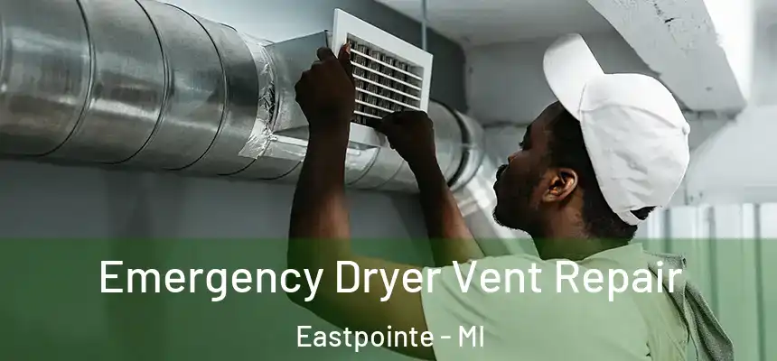  Emergency Dryer Vent Repair Eastpointe - MI