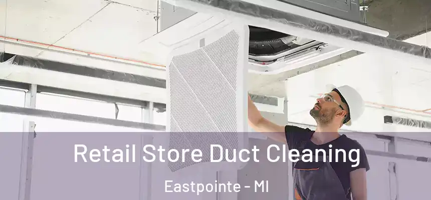 Retail Store Duct Cleaning Eastpointe - MI