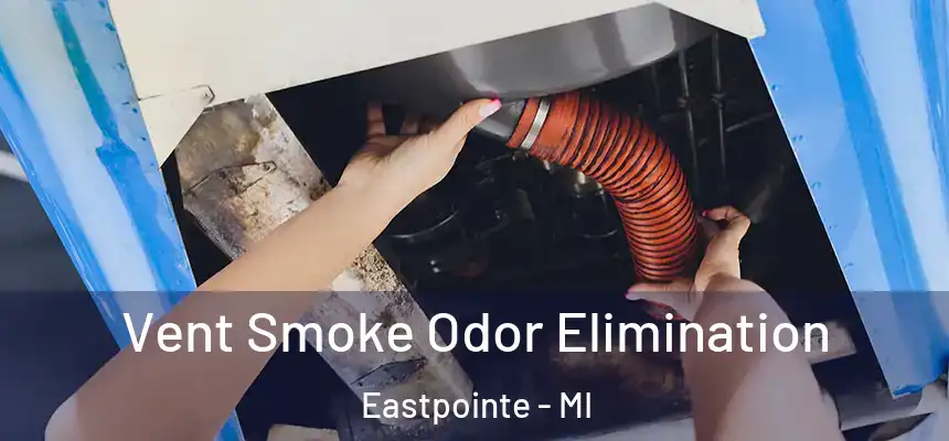 Vent Smoke Odor Elimination Eastpointe - MI