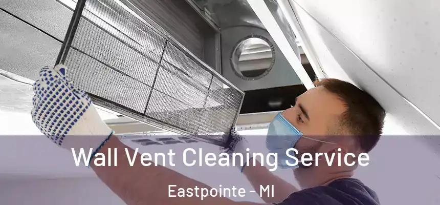 Wall Vent Cleaning Service Eastpointe - MI